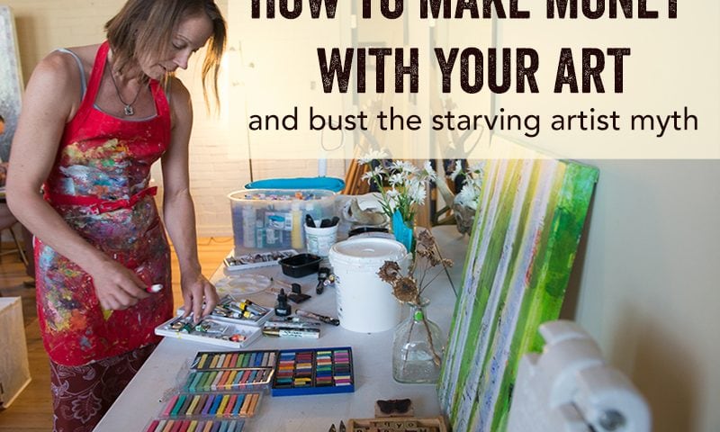 How to Make Money with Your Art & Bust the Starving Artist Myth