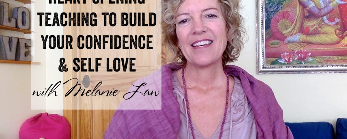 heart opening teaching on how to build your confidence, from melanie law
