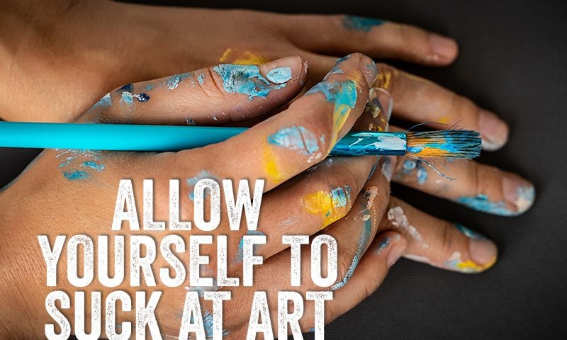 Allow yourself to suck at art
