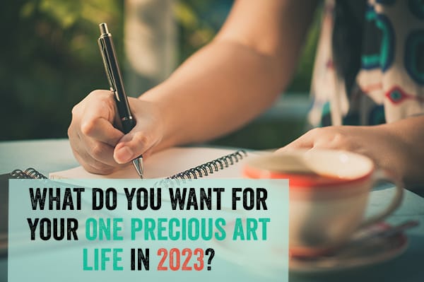 What do you want for your one precious Art life in 2023?