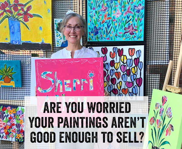 Are you worried your paintings aren't good enough to sell?